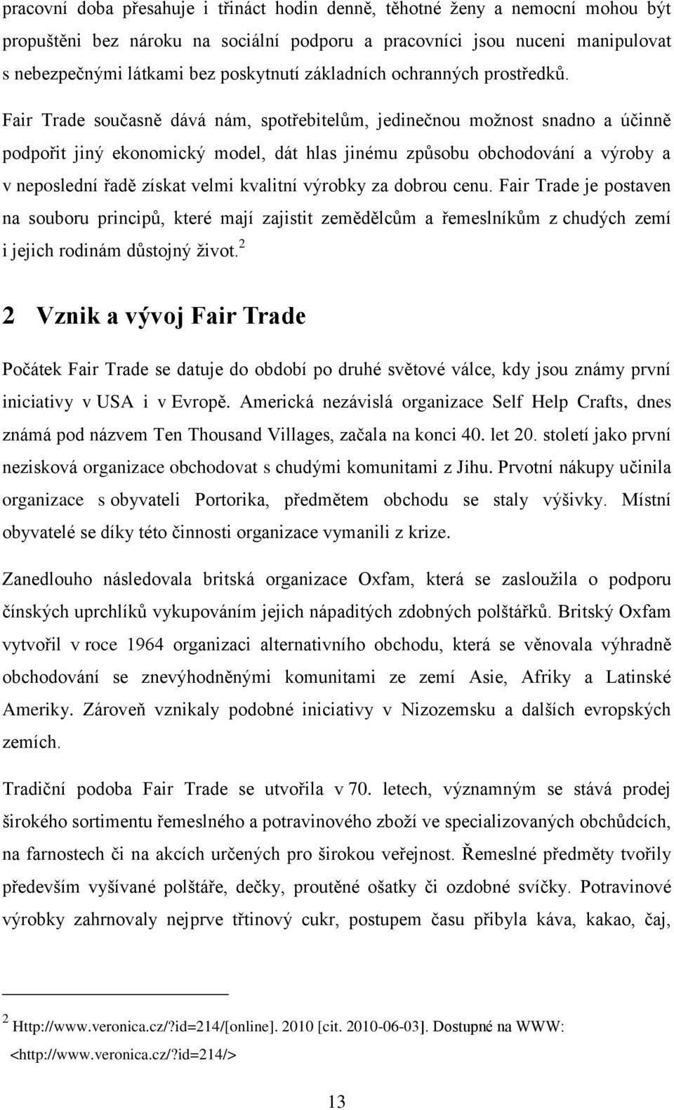 Fair Trade současně dává nám, spotřebitelům, jedinečnou moţnost snadno a účinně podpořit jiný ekonomický model, dát hlas jinému způsobu obchodování a výroby a v neposlední řadě získat velmi kvalitní