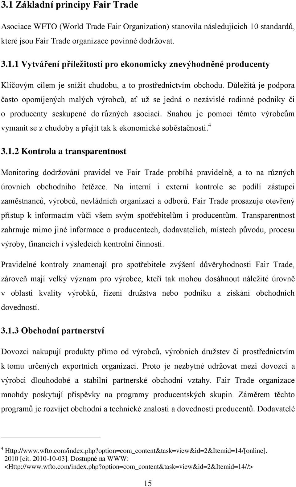 Snahou je pomoci těmto výrobcům vymanit se z chudoby a přejít tak k ekonomické soběstačnosti. 4 3.1.