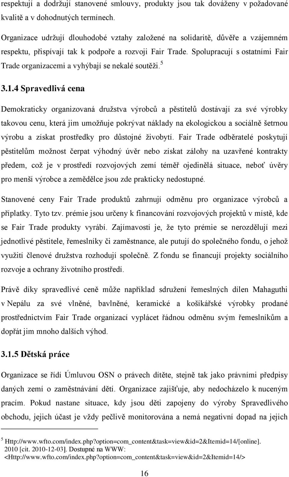 Spolupracují s ostatními Fair Trade organizacemi a vyhýbají se nekalé soutěţi. 5 3.1.