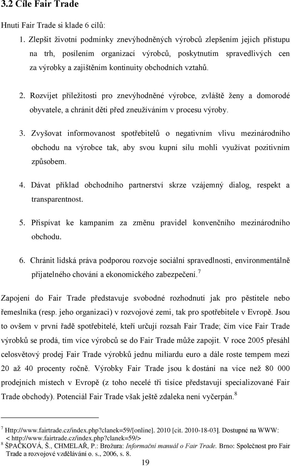 Rozvíjet příleţitosti pro znevýhodněné výrobce, zvláště ţeny a domorodé obyvatele, a chránit děti před zneuţíváním v procesu výroby. 3.