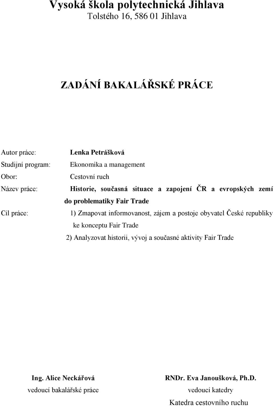 problematiky Fair Trade 1) Zmapovat informovanost, zájem a postoje obyvatel České republiky ke konceptu Fair Trade 2) Analyzovat historii,