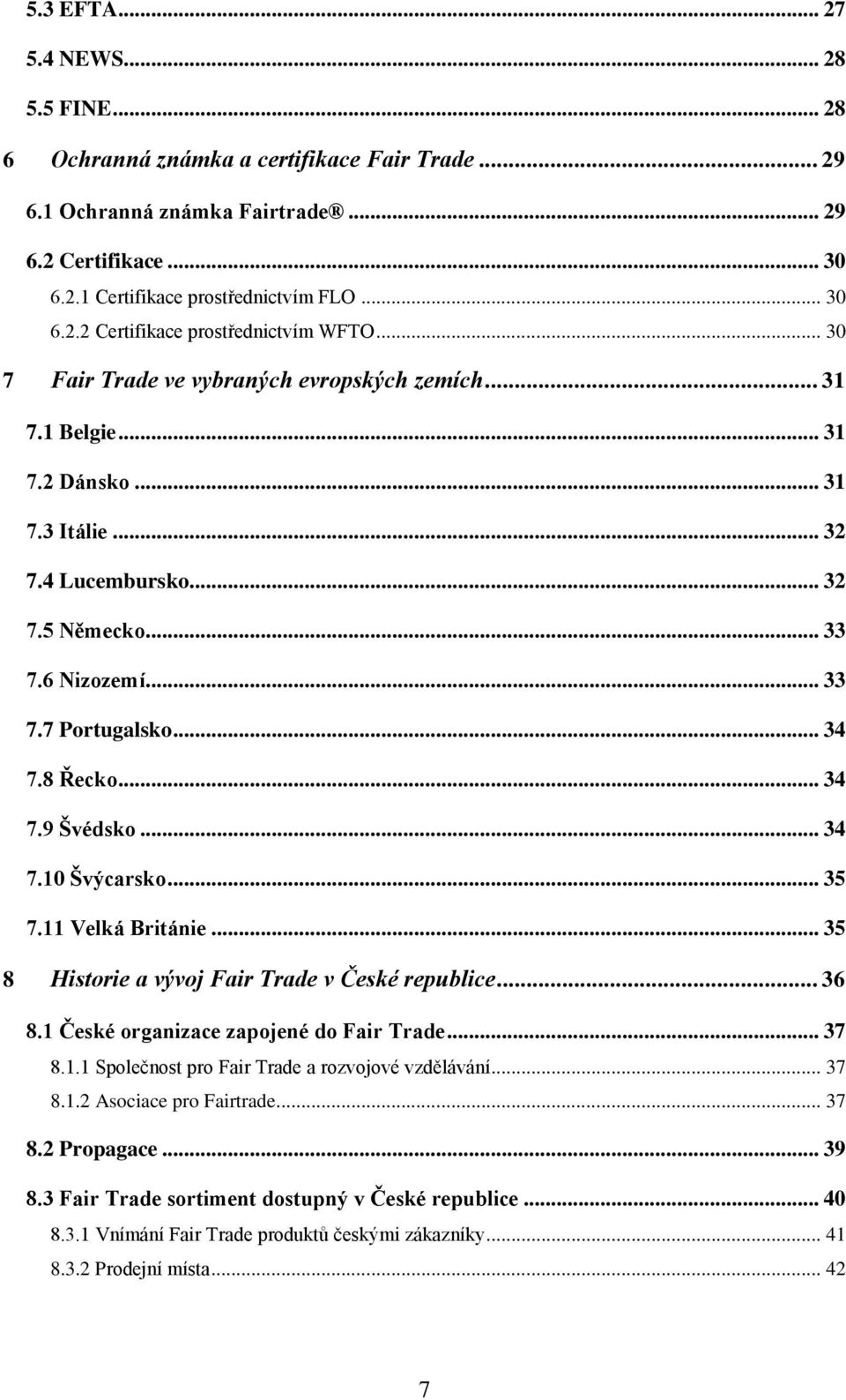 .. 34 7.9 Švédsko... 34 7.10 Švýcarsko... 35 7.11 Velká Británie... 35 8 Historie a vývoj Fair Trade v České republice... 36 8.1 České organizace zapojené do Fair Trade... 37 8.1.1 Společnost pro Fair Trade a rozvojové vzdělávání.