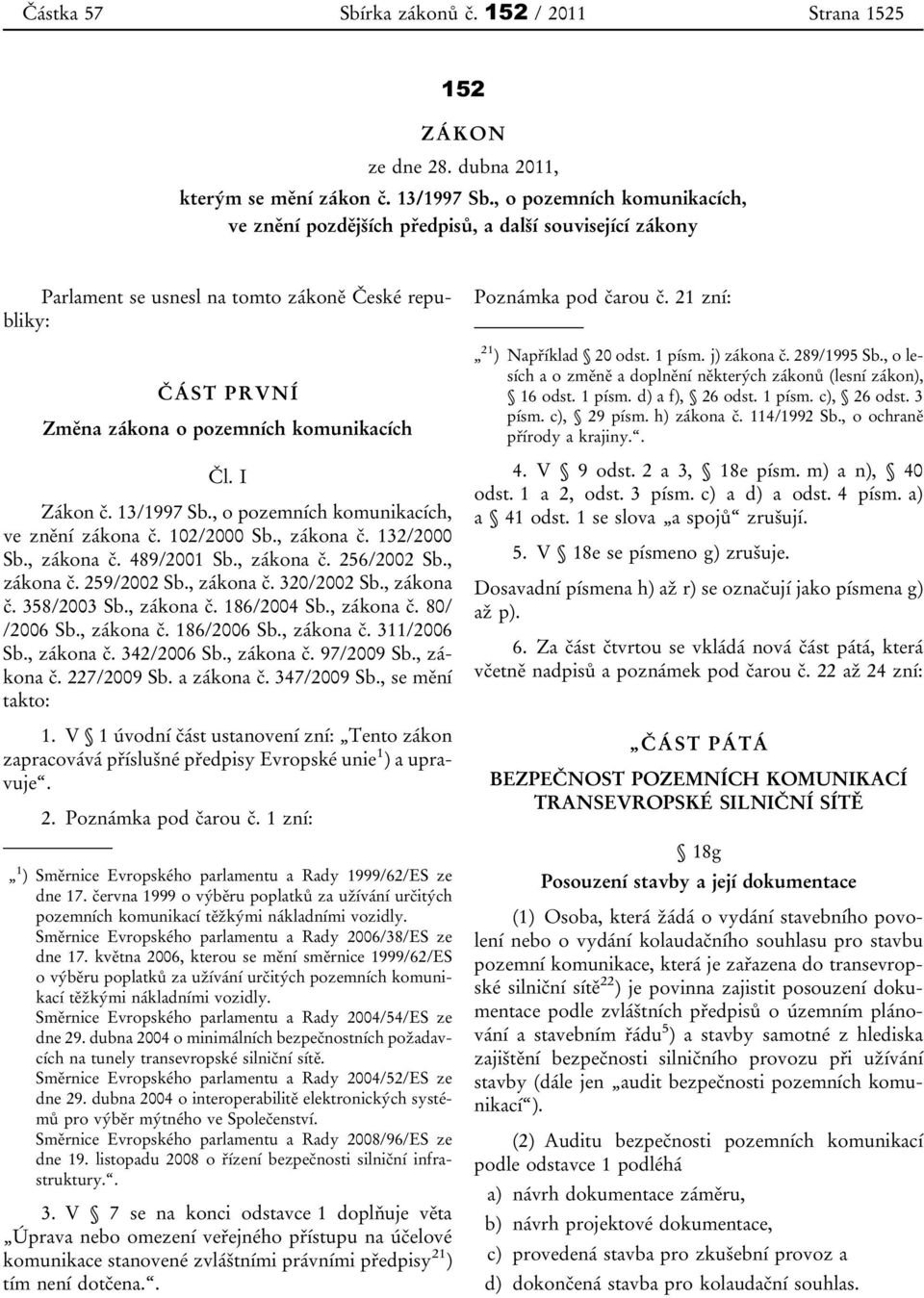 I Zákon č. 13/1997 Sb., o pozemních komunikacích, ve znění zákona č. 102/2000 Sb., zákona č. 132/2000 Sb., zákona č. 489/2001 Sb., zákona č. 256/2002 Sb., zákona č. 259/2002 Sb., zákona č. 320/2002 Sb.