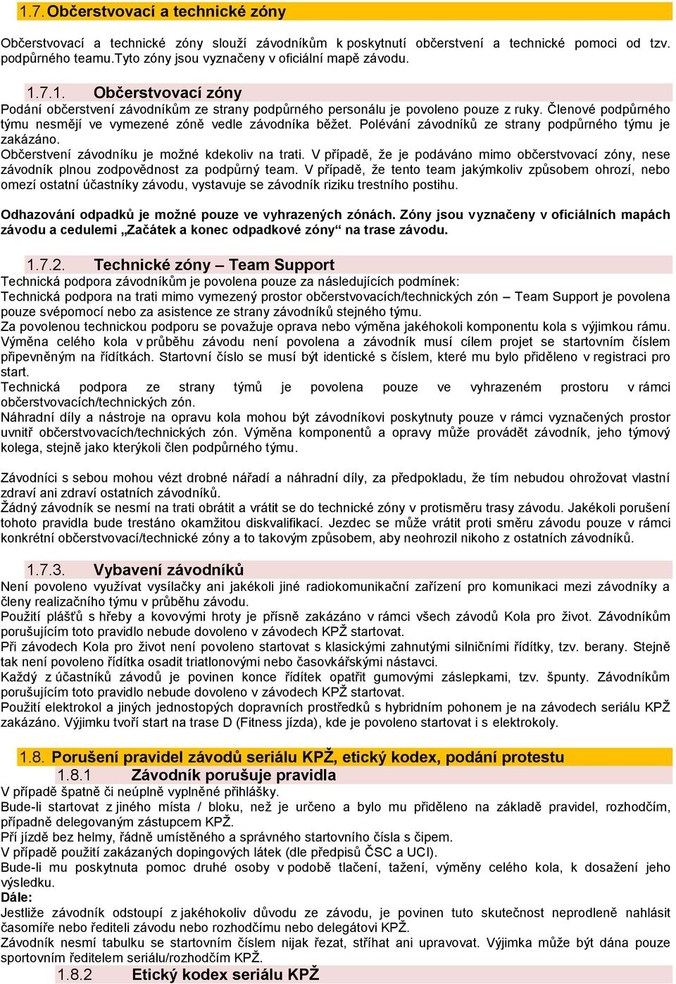 Členové podpůrného týmu nesmějí ve vymezené zóně vedle závodníka běžet. Polévání závodníků ze strany podpůrného týmu je zakázáno. Občerstvení závodníku je možné kdekoliv na trati.