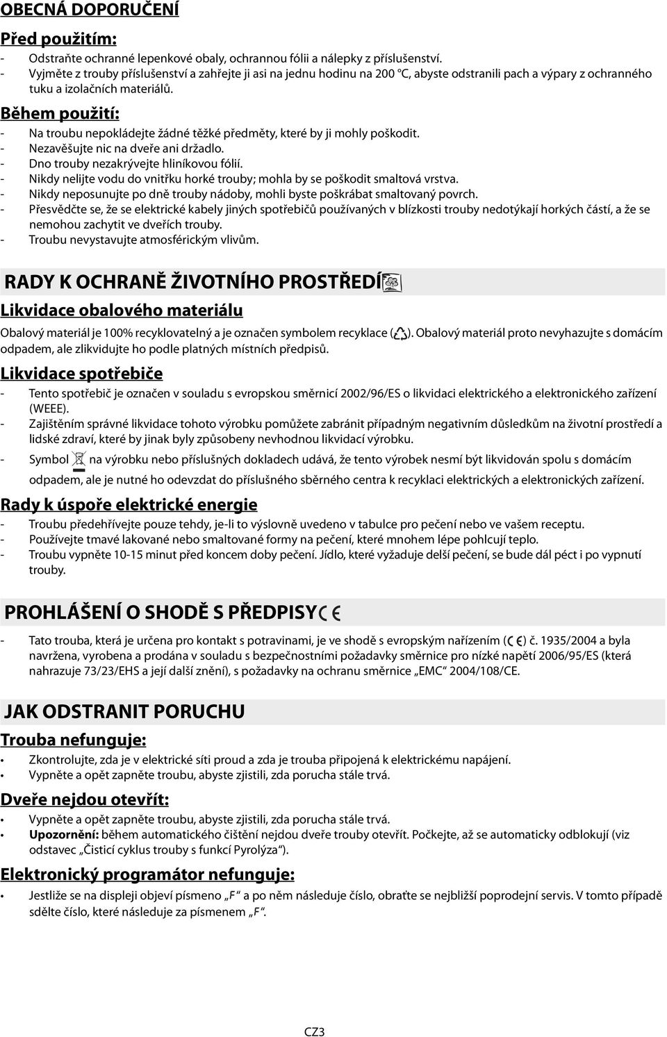 Během použití: - Na troubu nepokládejte žádné těžké předměty, které by ji mohly poškodit. - zavěšujte nic na dveře ani držadlo. - Dno trouby nezakrývejte hliníkovou fólií.