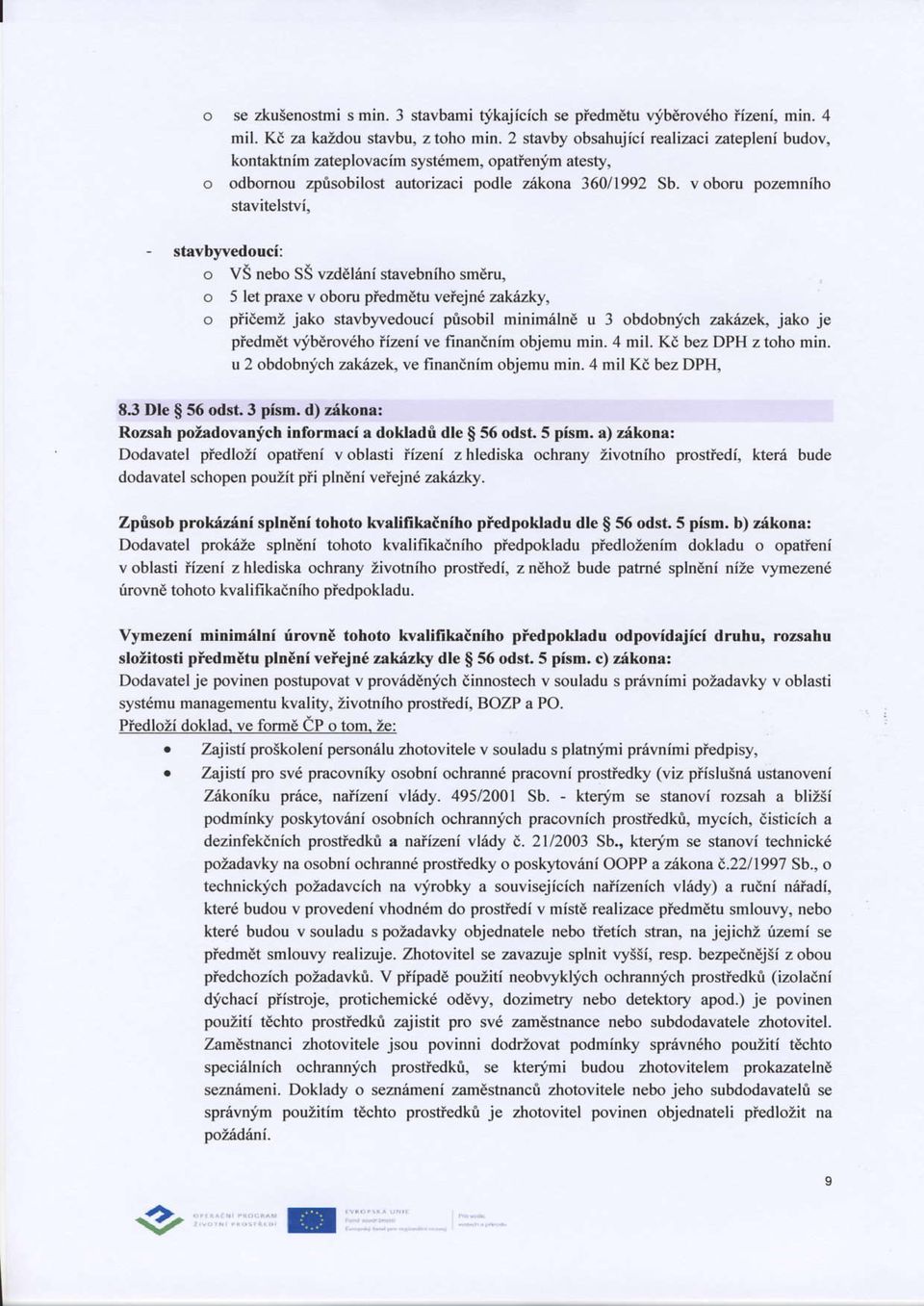 v oboru pozemniho stavitelstvi, - strvbwedouci: o VS nebo SS vzddlani stavebniho sm6ru, o 5 let praxe v oboru pledmetu veiejn6 zakdzky, o pfidemz jako stavb]'vedouci prisobil minimelni u 3 obdobnych