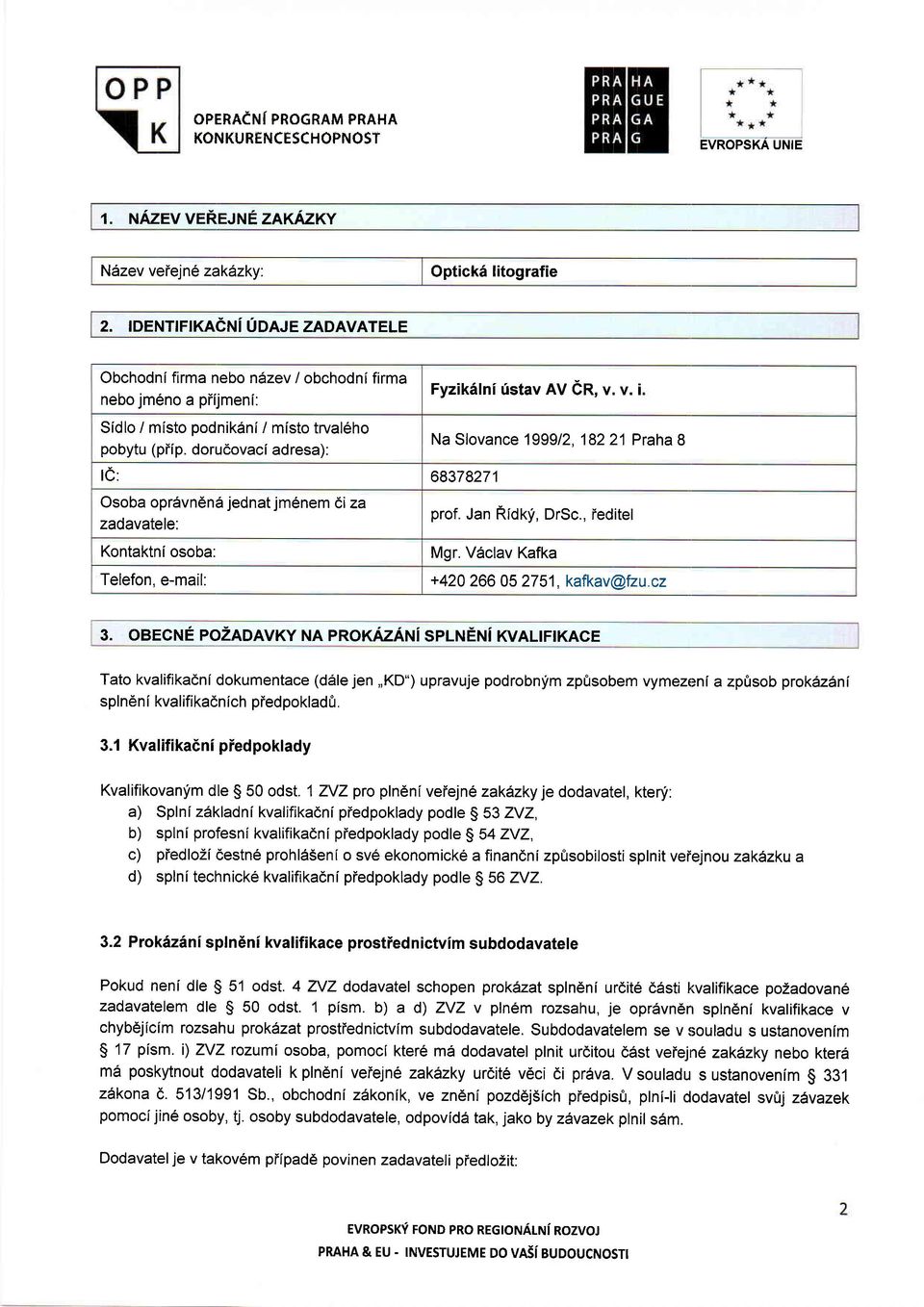 dorucovaci adresa): Na Slovance 199912, 18221 Praha 8 te: 68378271 Osoba opr6vn6n6 jednat jmenem di za zadavatele: Kontaktni osoba: Telefon, e-mail: prof. Jan Rior;i, DrSc., ieditel Mgr.