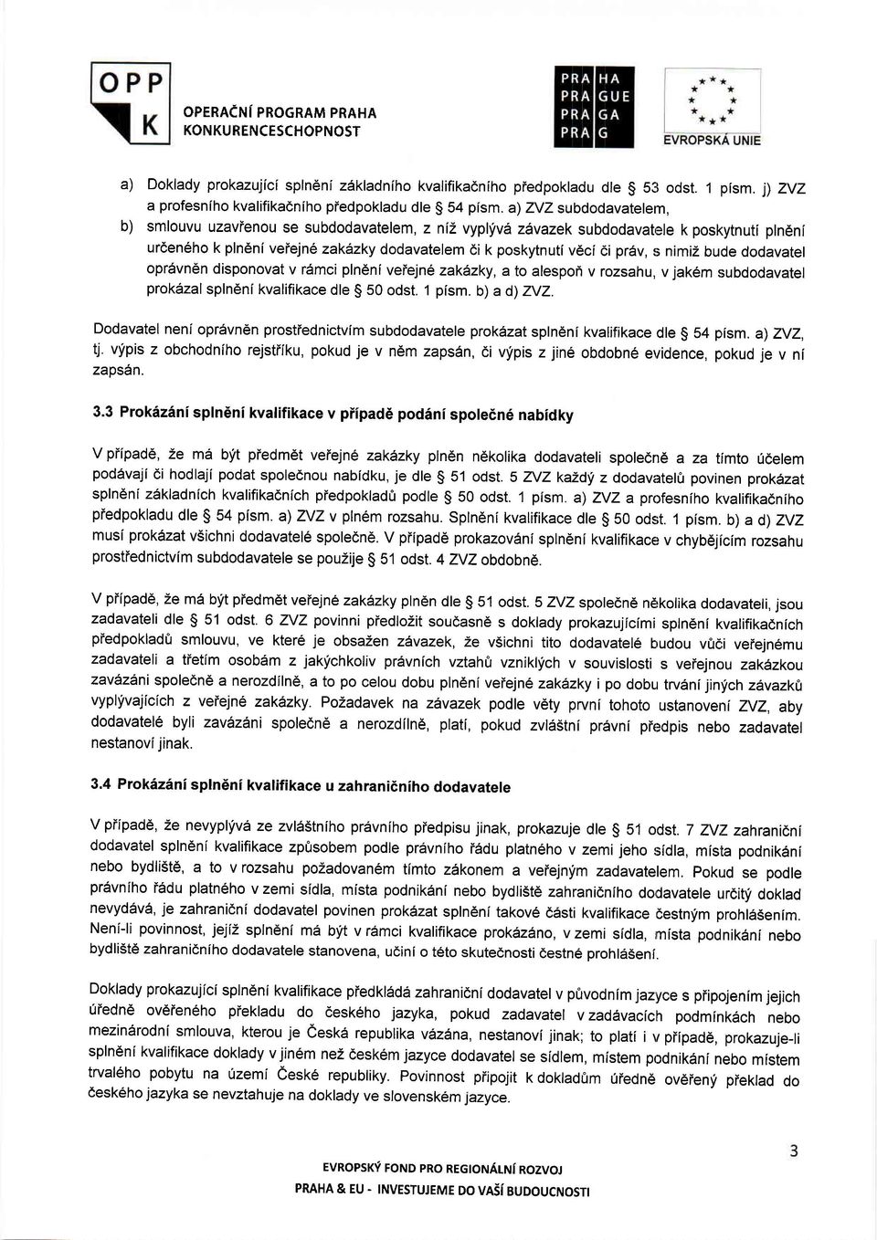 nimiz bude dodavatel opr6vn6n disponovat v rdmci pln6niveiejn6 zakazky, a to alespon v rozsahu, v jakem subdodavater prokazal spln6ni kvalifikace dte g 50 odst. 1 pism. b) a d) ZyZ.