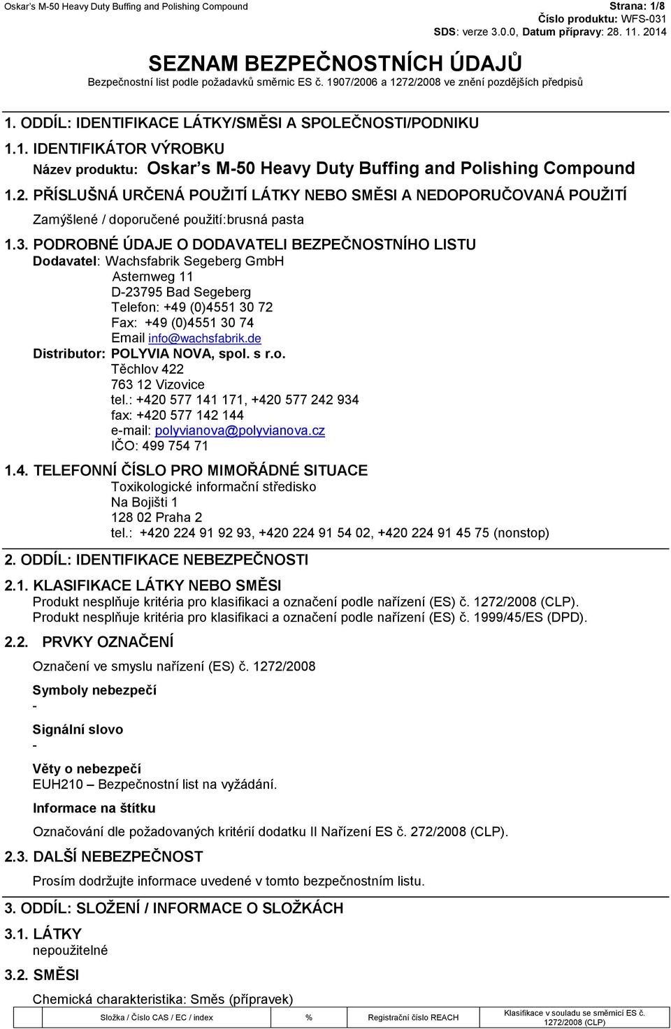 PODROBNÉ ÚDAJE O DODAVATELI BEZPEČNOSTNÍHO LISTU Dodavatel: Wachsfabrik Segeberg GmbH Asternweg 11 D23795 Bad Segeberg Telefon: +49 (0)4551 30 72 Fax: +49 (0)4551 30 74 Email info@wachsfabrik.