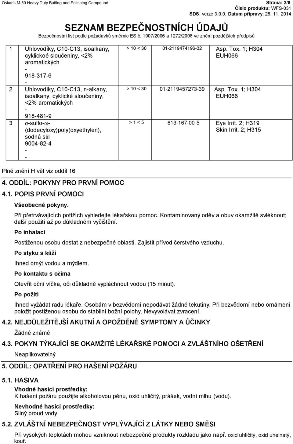 2; H319 Skin Irrit. 2; H315 Plné znění H vět viz oddíl 16 4. ODDÍL: POKYNY PRO PRVNÍ POMOC 4.1. POPIS PRVNÍ POMOCI Všeobecné pokyny. Při přetrvávajících potížích vyhledejte lékařskou pomoc.