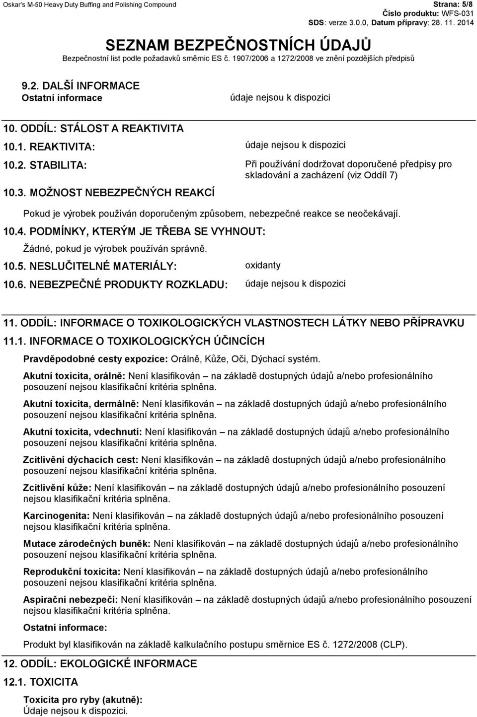 10.5. NESLUČITELNÉ MATERIÁLY: oxidanty 10.6. NEBEZPEČNÉ PRODUKTY ROZKLADU: 11. ODDÍL: INFORMACE O TOXIKOLOGICKÝCH VLASTNOSTECH LÁTKY NEBO PŘÍPRAVKU 11.1. INFORMACE O TOXIKOLOGICKÝCH ÚČINCÍCH Pravděpodobné cesty expozice: Orálně, Kůže, Oči, Dýchací systém.