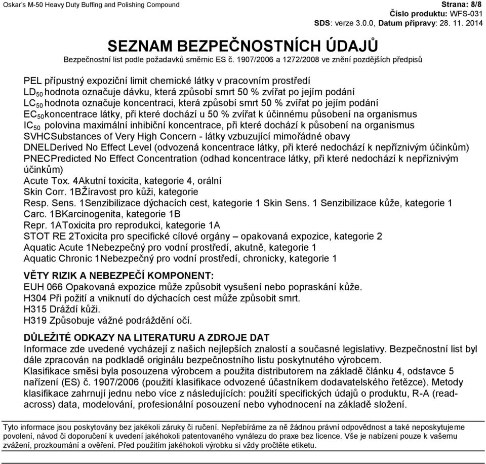 polovina maximální inhibiční koncentrace, při které dochází k působení na organismus SVHC Substances of Very High Concern látky vzbuzující mimořádné obavy DNEL Derived No Effect Level (odvozená