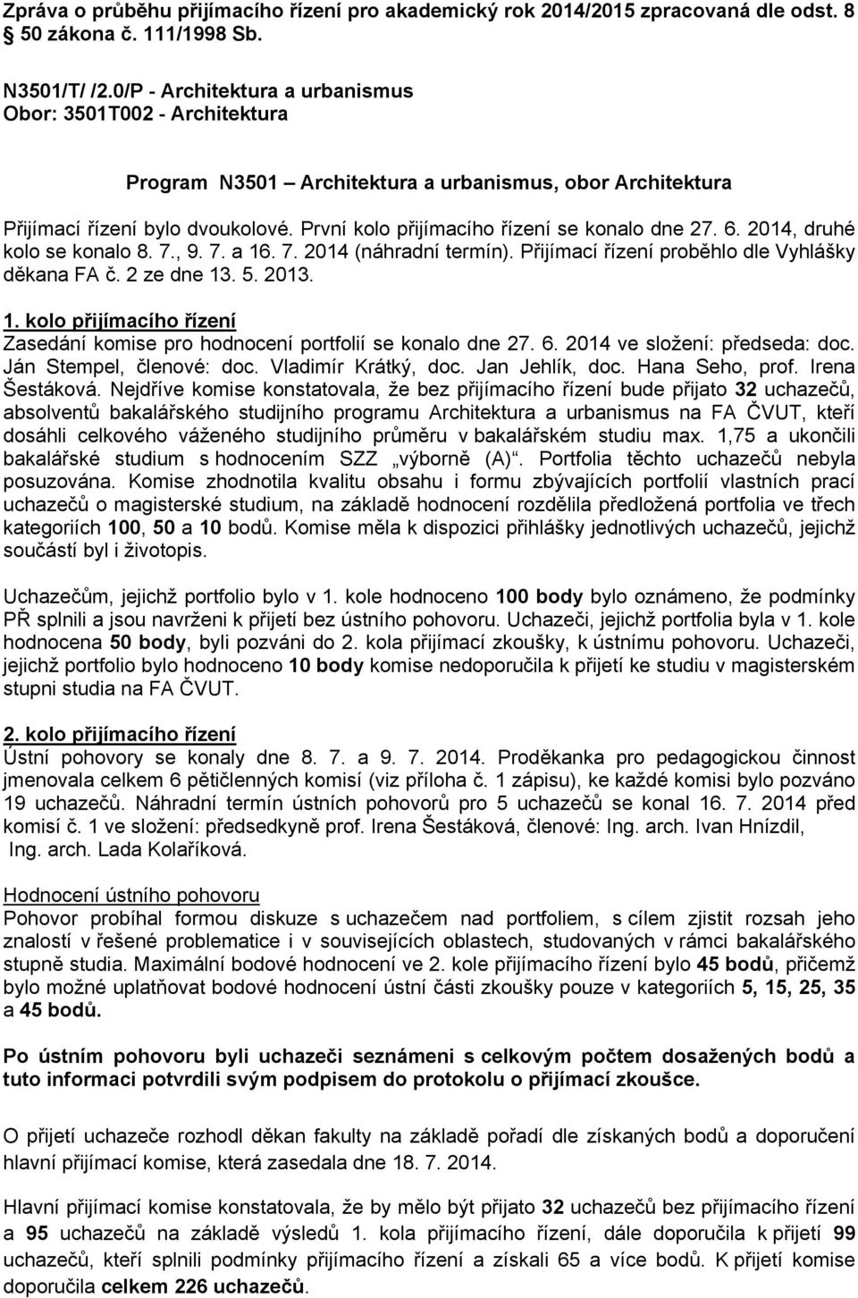 První kolo přijímacího řízení se konalo dne 27. 6. 2014, druhé kolo se konalo 8. 7., 9. 7. a 16. 7. 2014 (náhradní termín). Přijímací řízení proběhlo dle Vyhlášky děkana FA č. 2 ze dne 13. 5. 2013. 1. kolo přijímacího řízení Zasedání komise pro hodnocení portfolií se konalo dne 27.