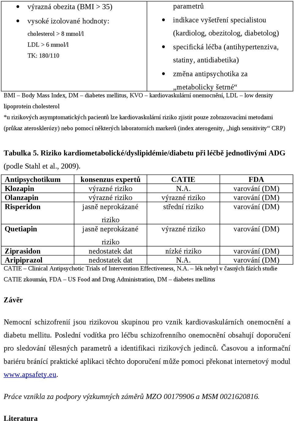 cholesterol *u rizikových asymptomatických pacientů lze kardiovaskulární riziko zjistit pouze zobrazovacími metodami (průkaz aterosklerózy) nebo pomocí některých laboratorních markerů (index