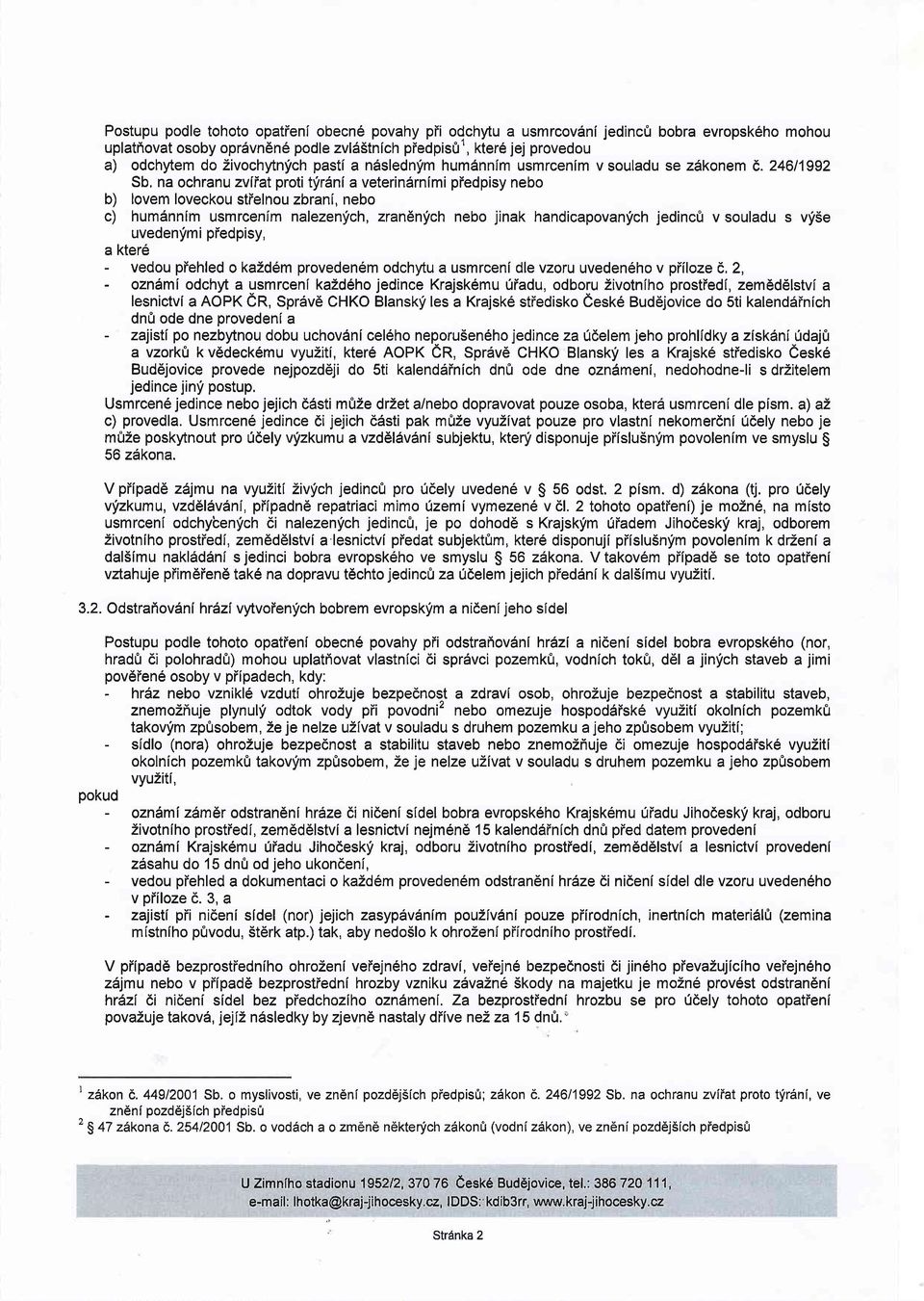 24611992 Sb, na ochranu zviiat proti tyr1ni a veterin6rnimi piedpisy nebo b) lovem loveckou stielnou zbranl, nebo c) hum6nnlm usmrcenim nalezenfch, zran6nfch nebo jinak handicapovanfch jedinc& v