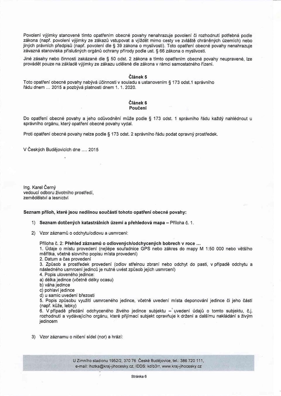 Toto opatienf obecn6 povahy nenahrazuje z{vazna stanoviska piislu5nfch org6n0 ochrany pilrody podle ust. $ 66 z6kona o myslivosti. Jine zdsahy nebo dinnosti zakdzan6 dle $ 50 odst.