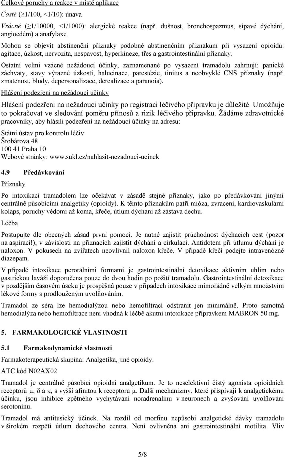 Ostatní velmi vzácné nežádoucí účinky, zaznamenané po vysazení tramadolu zahrnují: panické záchvaty, stavy výrazné úzkosti, halucinace, parestézie, tinitus a neobvyklé CNS příznaky (např.