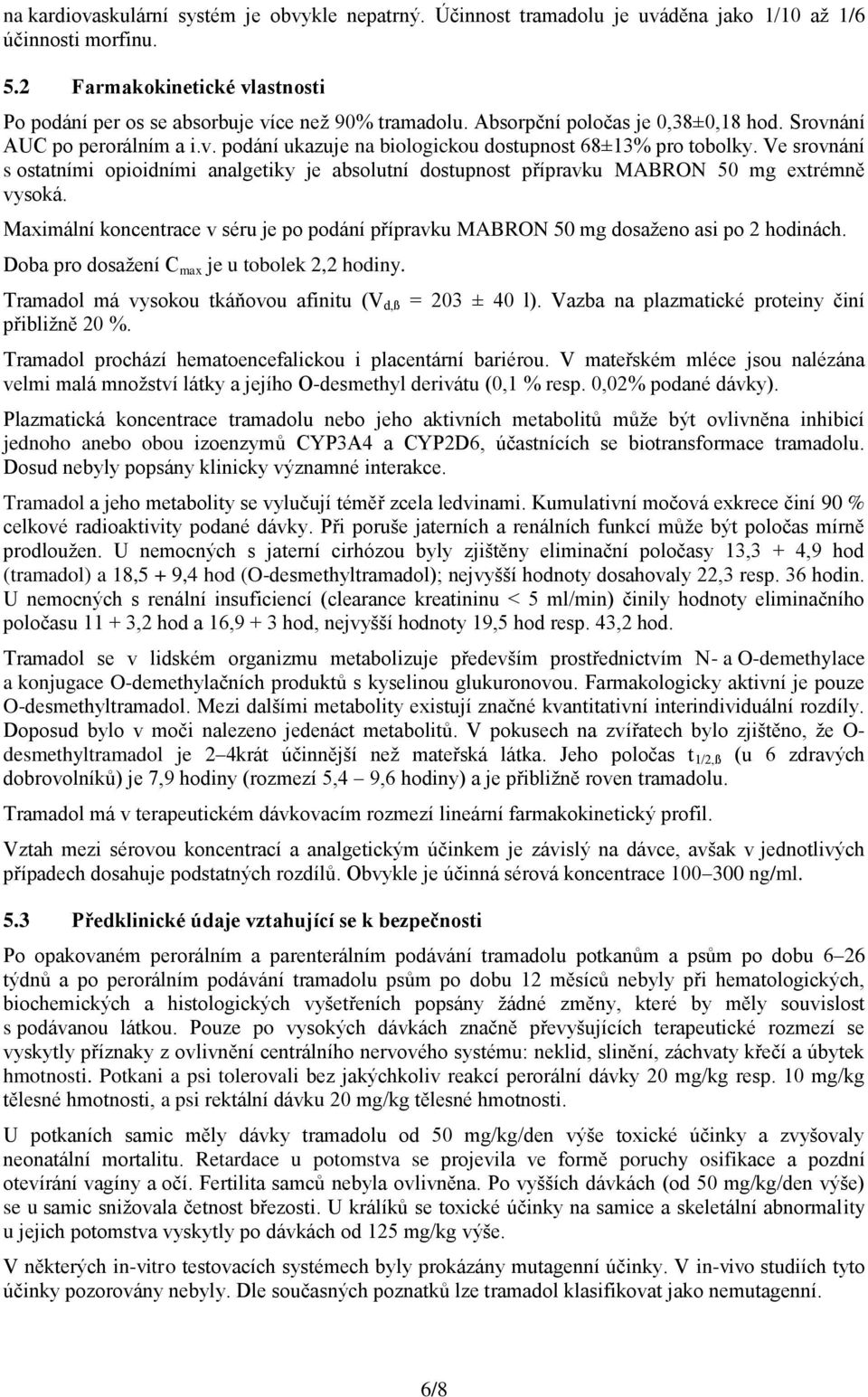 Ve srovnání s ostatními opioidními analgetiky je absolutní dostupnost přípravku MABRON 50 mg extrémně vysoká.