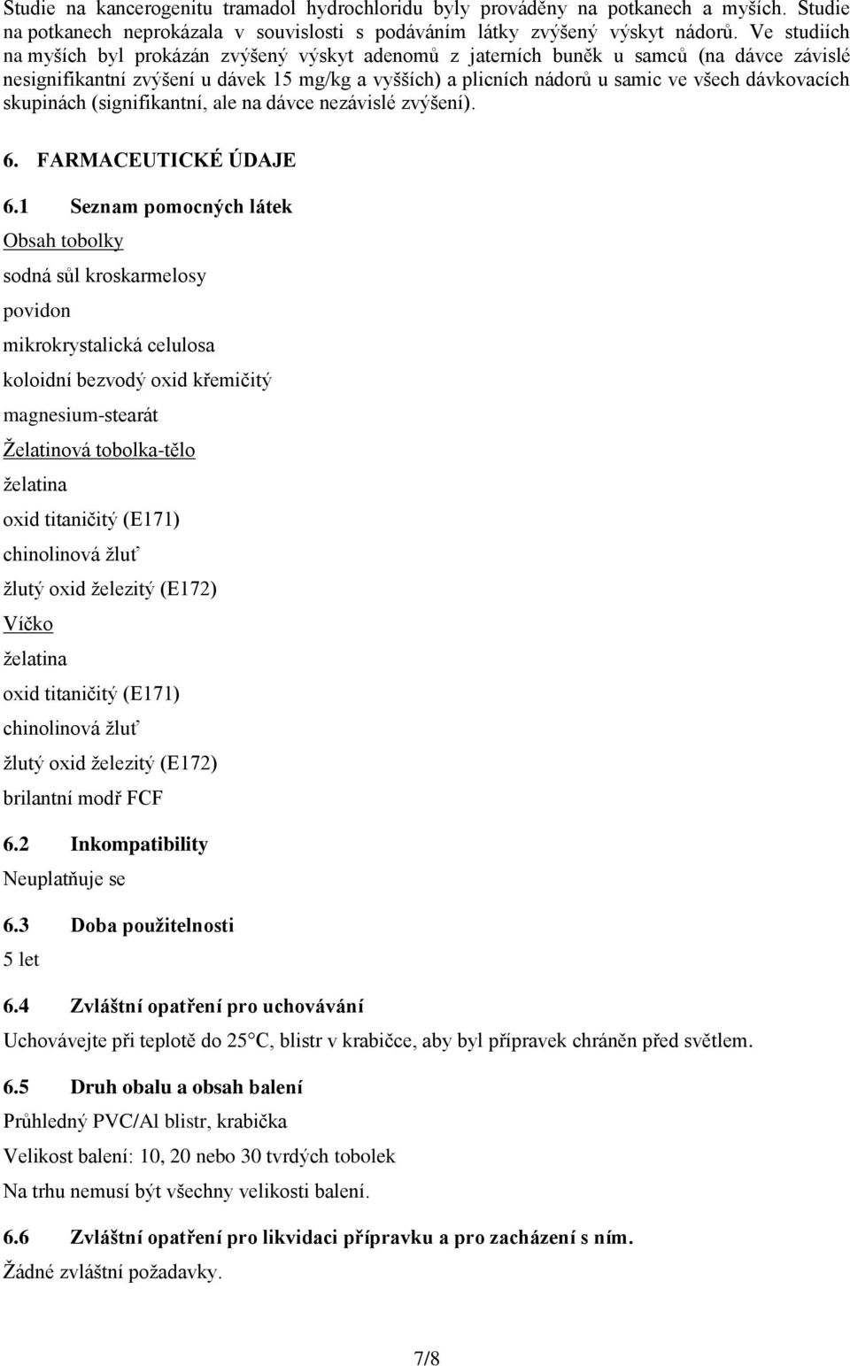 dávkovacích skupinách (signifikantní, ale na dávce nezávislé zvýšení). 6. FARMACEUTICKÉ ÚDAJE 6.