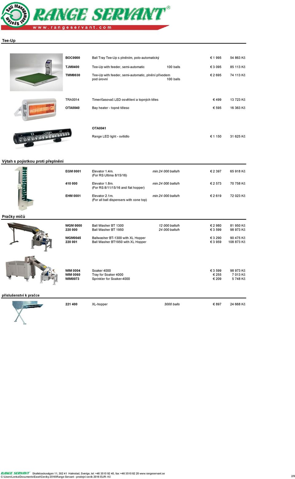 150 31 625 Kč Výtah s pojistkou proti přeplnění EGM 0001 Elevator 1.4m. min.24 000 balls/h 2 397 65 918 Kč (For RS Ultima 8/15/16) 410 000 Elevator 1.8m. min.24 000 balls/h 2 573 70 758 Kč (For RS 8/11/15/16 and flat hopper) EHM 0001 Elevator 2.