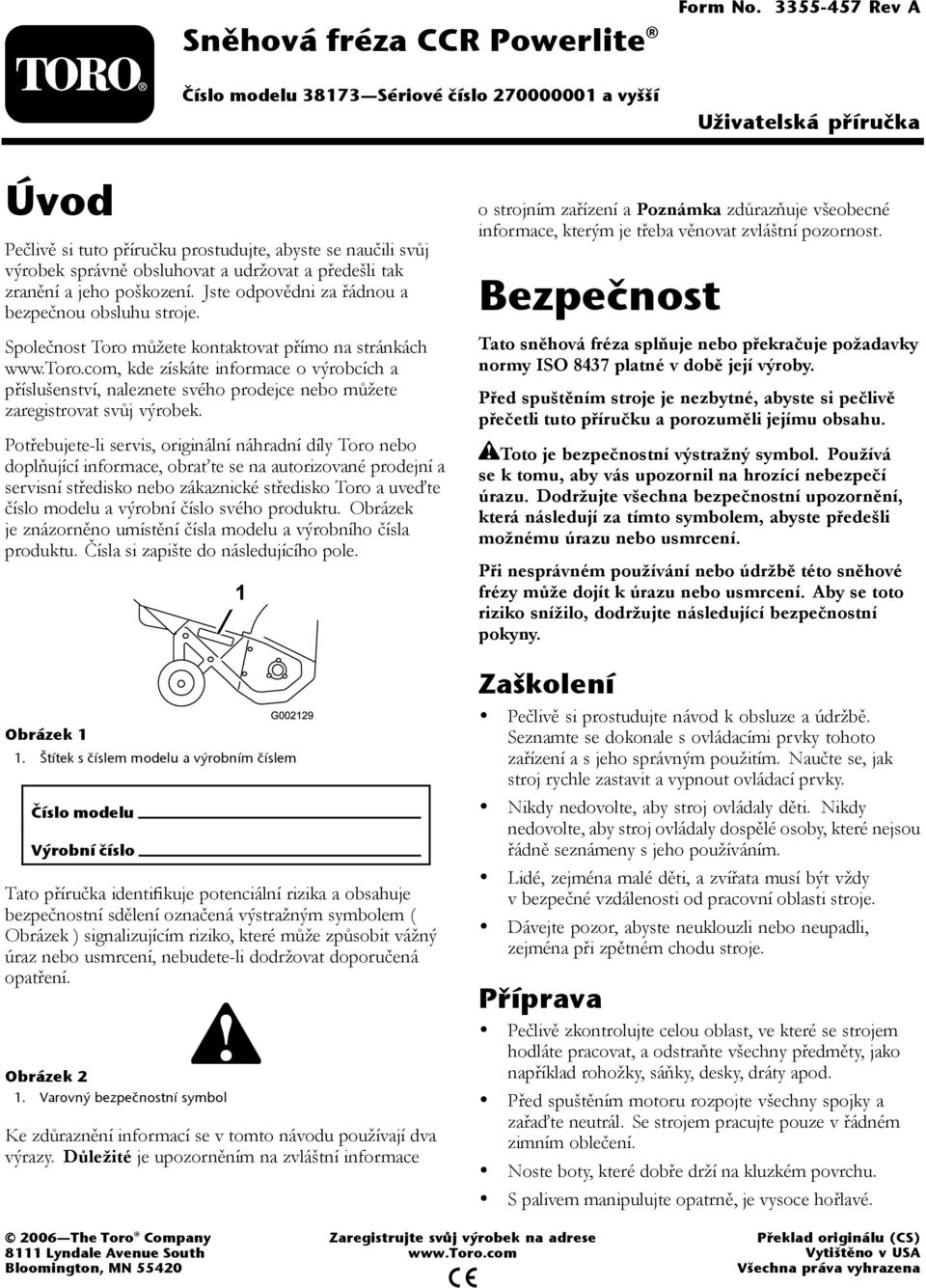 Jste odpovědni za řádnou a bezpečnou obsluhu stroje. Společnost Toro můžete kontaktovat přímo na stránkách www.toro.