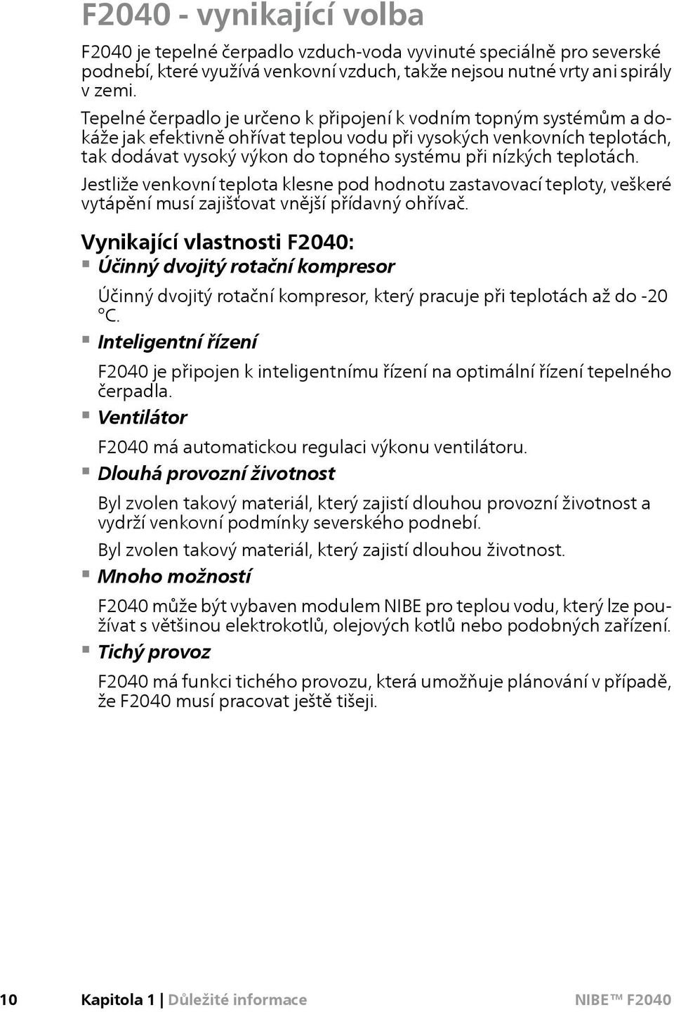 teplotách. Jestliže venkovní teplota klesne pod hodnotu zastavovací teploty, veškeré vytápění musí zajišťovat vnější přídavný ohřívač.