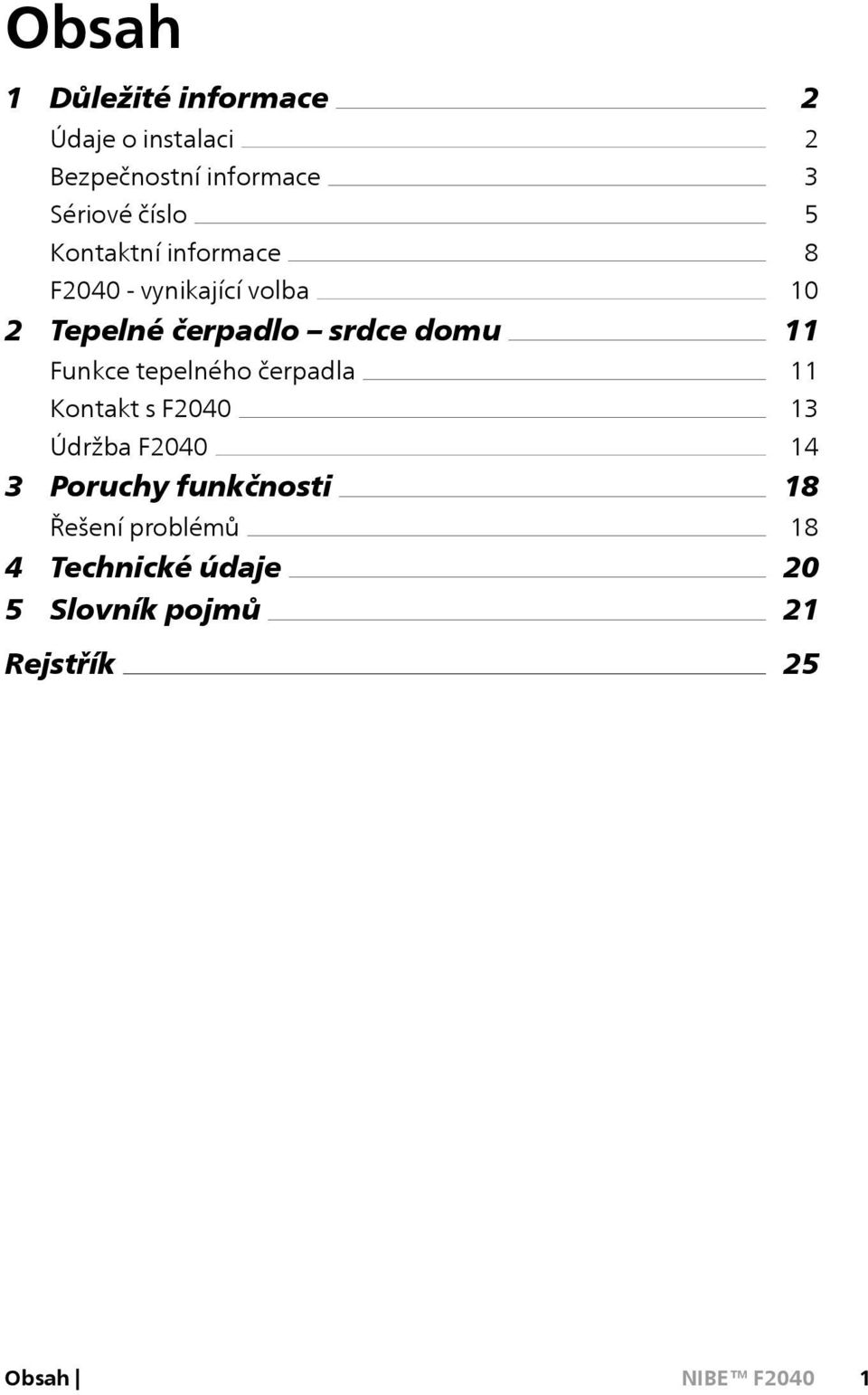 tepelného čerpadla Kontakt s F2040 Údržba F2040 3 Poruchy funkčnosti Řešení problémů