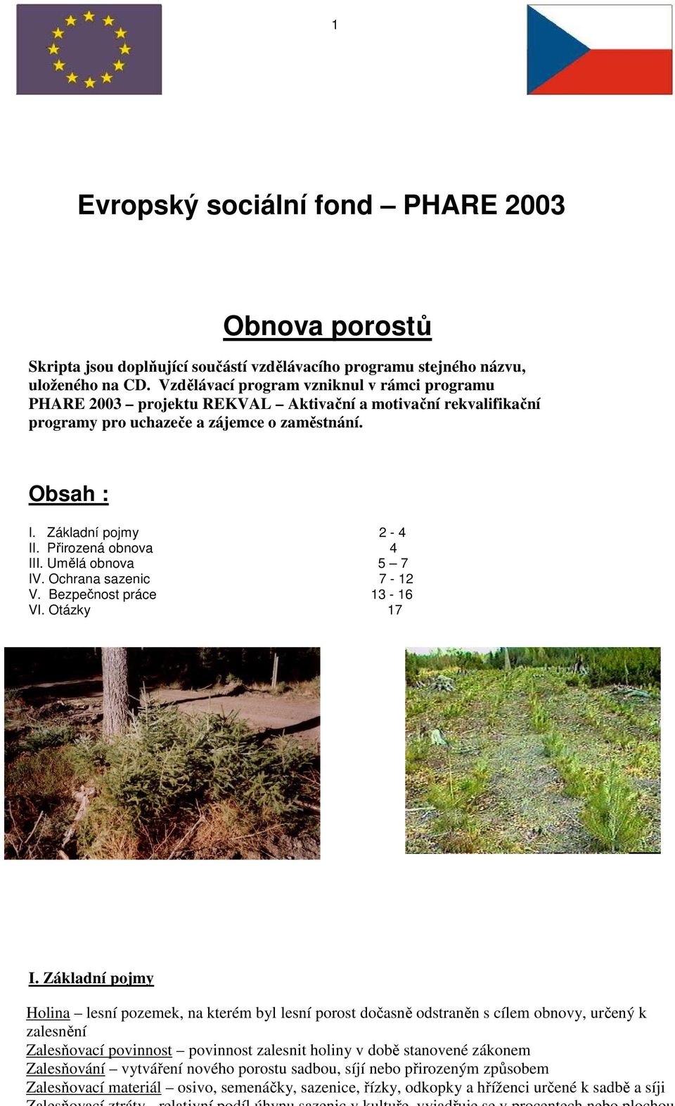 Přirozená obnova 4 III. Umělá obnova 5 7 IV. Ochrana sazenic 7-12 V. Bezpečnost práce 13-16 VI. Otázky 17 I.