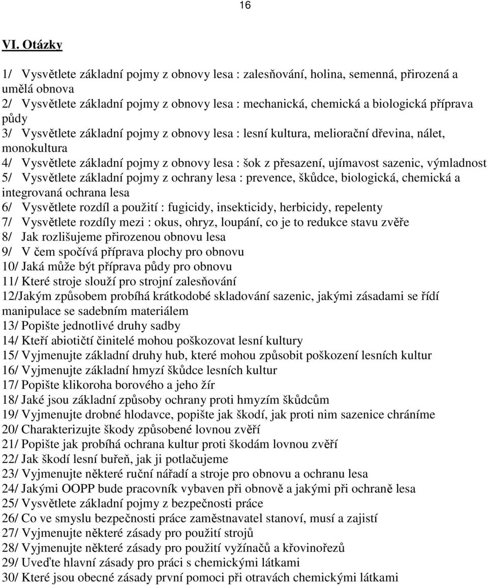 3/ Vysvětlete základní pojmy z obnovy lesa : lesní kultura, meliorační dřevina, nálet, monokultura 4/ Vysvětlete základní pojmy z obnovy lesa : šok z přesazení, ujímavost sazenic, výmladnost 5/