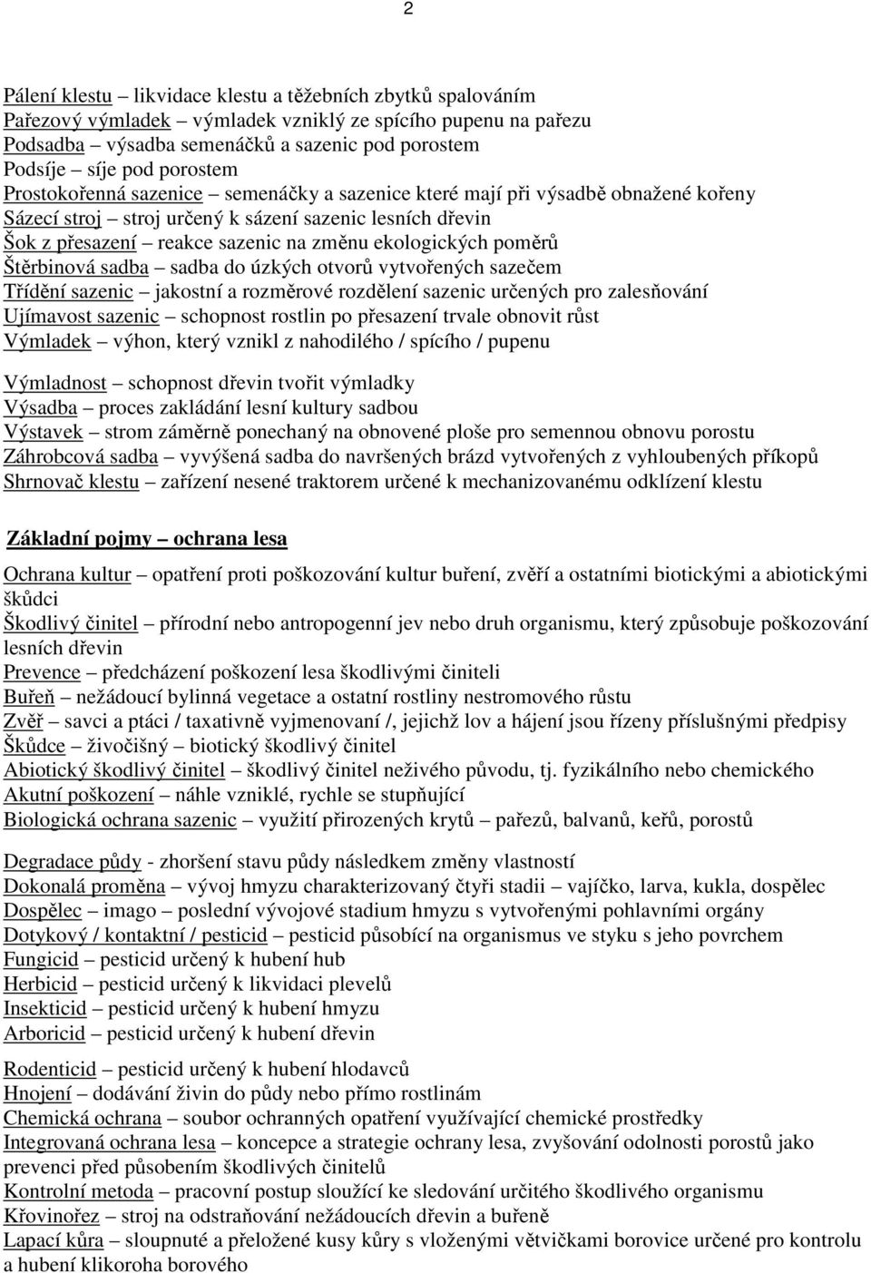 ekologických poměrů Štěrbinová sadba sadba do úzkých otvorů vytvořených sazečem Třídění sazenic jakostní a rozměrové rozdělení sazenic určených pro zalesňování Ujímavost sazenic schopnost rostlin po