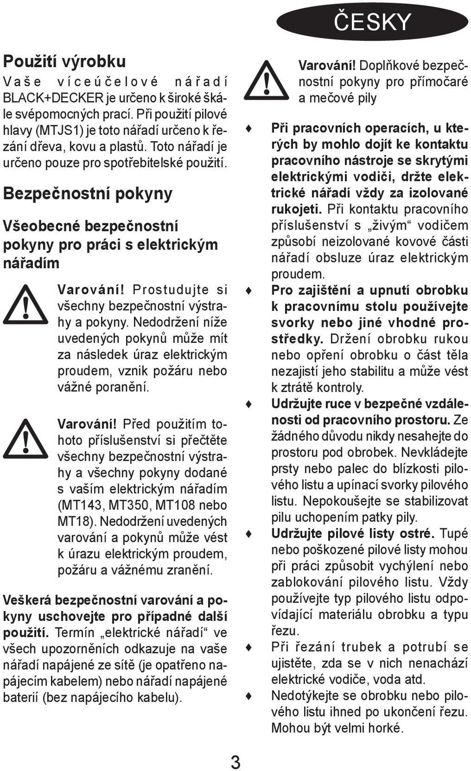 Prostudujte si všechny bezpečnostní výstrahy a pokyny. Nedodržení níže uvedených pokynů může mít za následek úraz elektrickým proudem, vznik požáru nebo vážné poranění. Varování!