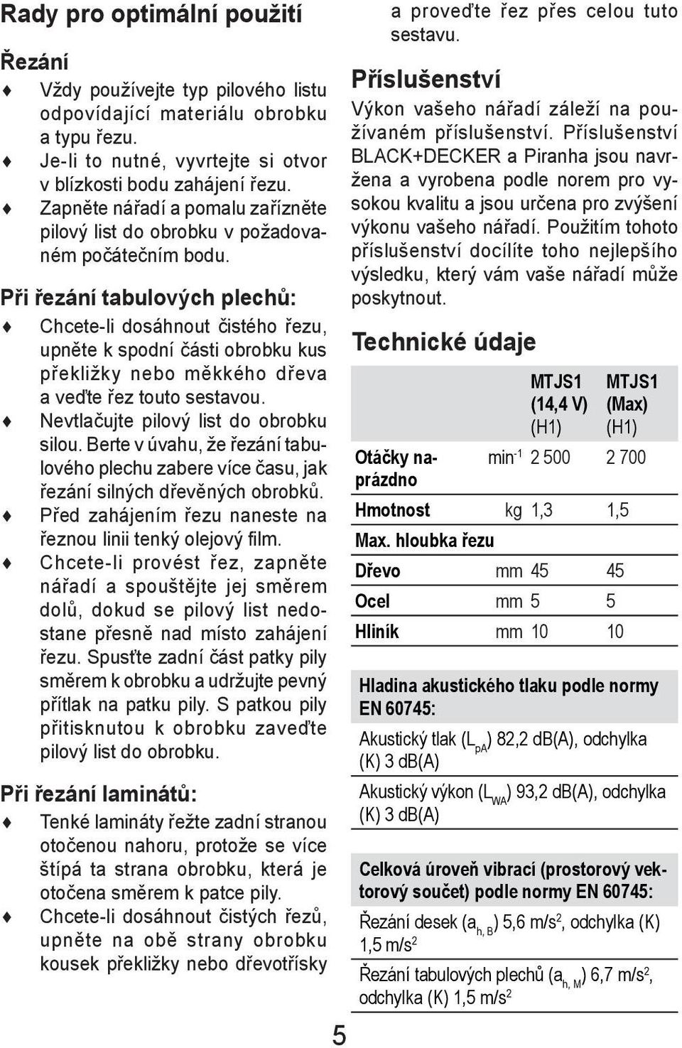 Příslušenství BLACK+DECKER a Piranha jsou navržena a vyrobena podle norem pro vysokou kvalitu a jsou určena pro zvýšení výkonu vašeho nářadí.