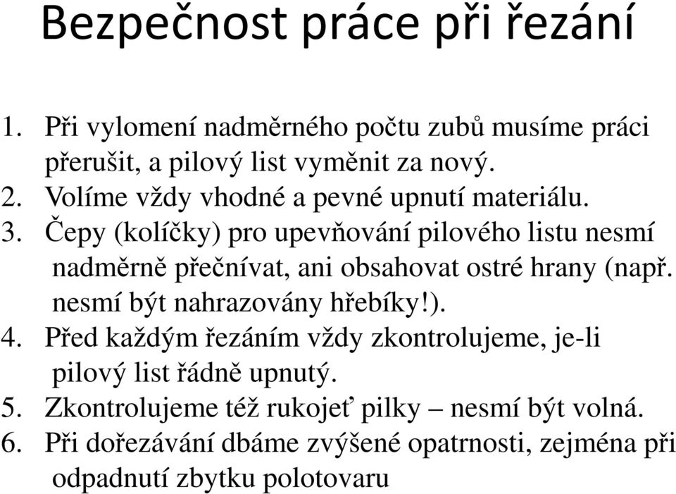 Čepy (kolíčky) pro upevňování pilového listu nesmí nadměrně přečnívat, ani obsahovat ostré hrany (např.