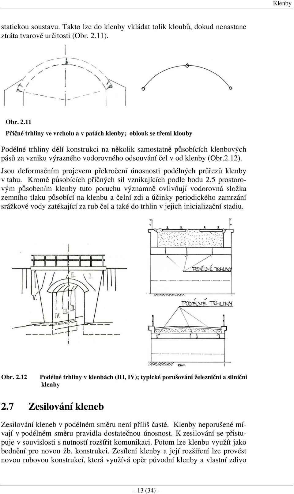 11 Příčné trhliny ve vrcholu a v patách klenby; oblouk se třemi klouby Podélné trhliny dělí konstrukci na několik samostatně působících klenbových pásů za vzniku výrazného vodorovného odsouvání čel v
