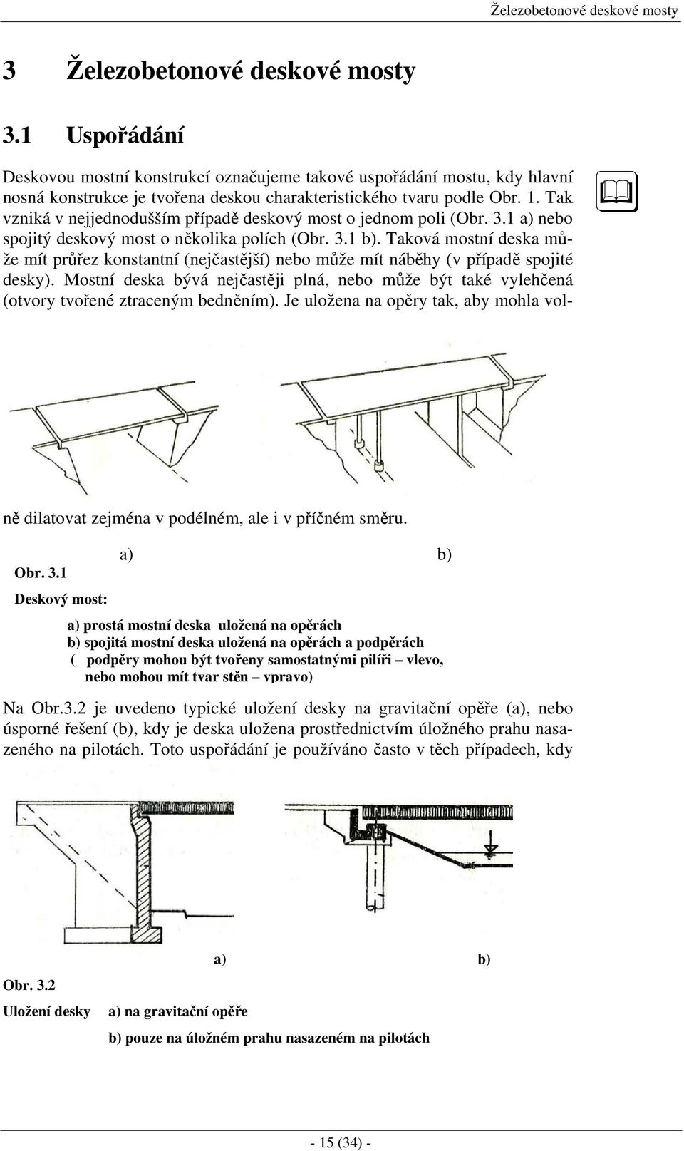 Tak vzniká v nejjednodušším případě deskový most o jednom poli (Obr. 3.1 a) nebo spojitý deskový most o několika polích (Obr. 3.1 b).