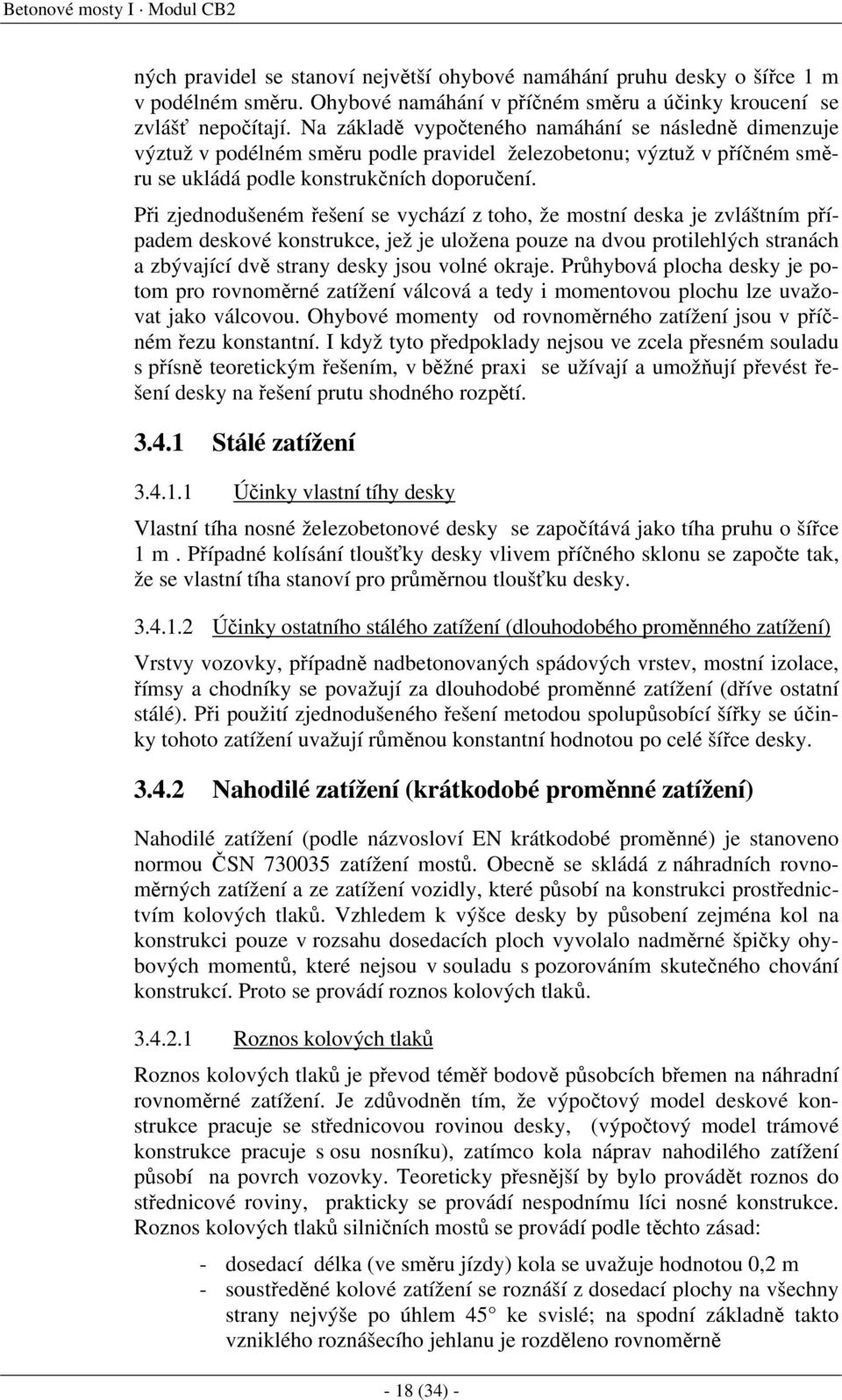 Při zjednodušeném řešení se vychází z toho, že mostní deska je zvláštním případem deskové konstrukce, jež je uložena pouze na dvou protilehlých stranách a zbývající dvě strany desky jsou volné okraje.