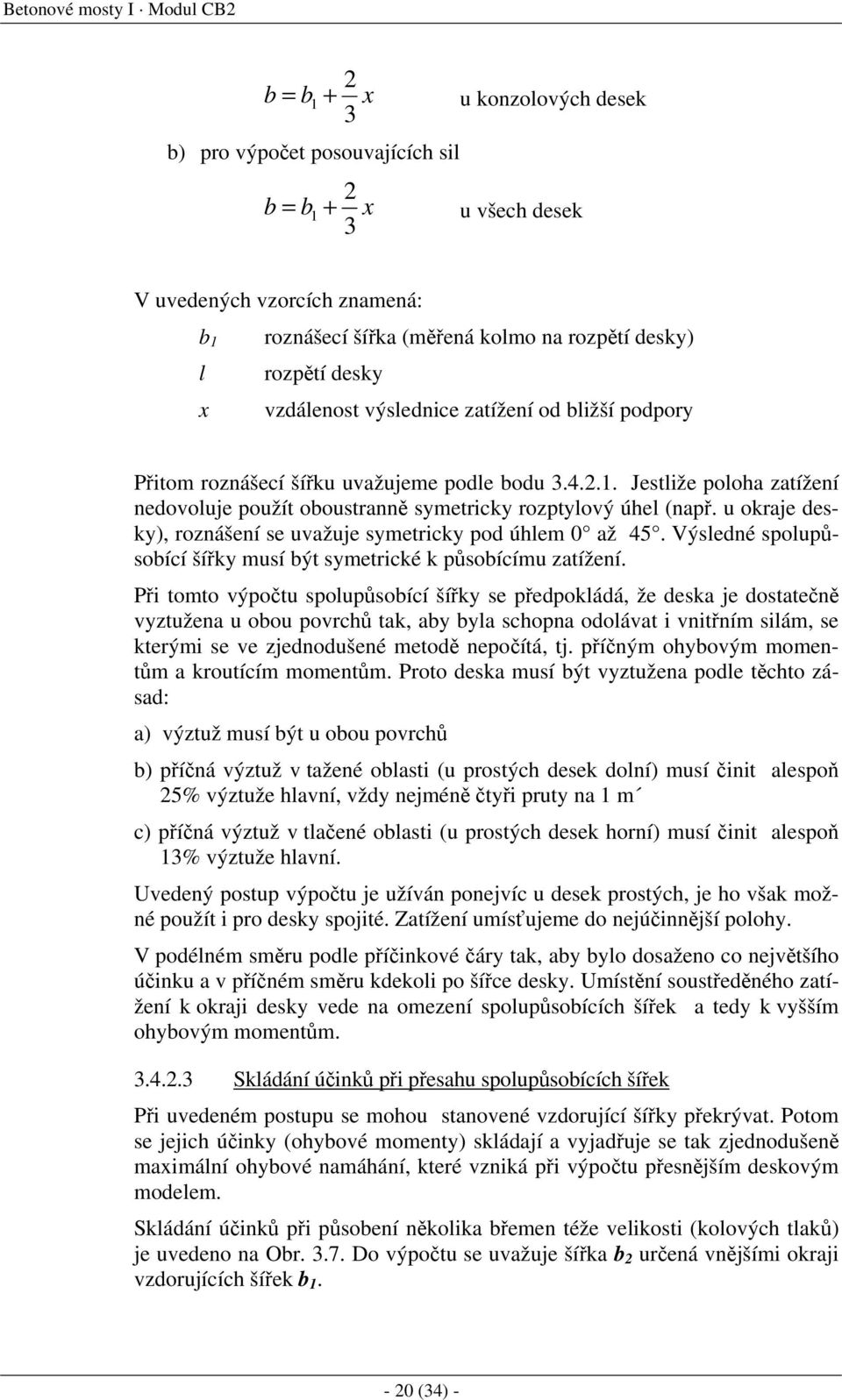 Jestliže poloha zatížení nedovoluje použít oboustranně symetricky rozptylový úhel (např. u okraje desky), roznášení se uvažuje symetricky pod úhlem 0 až 45.