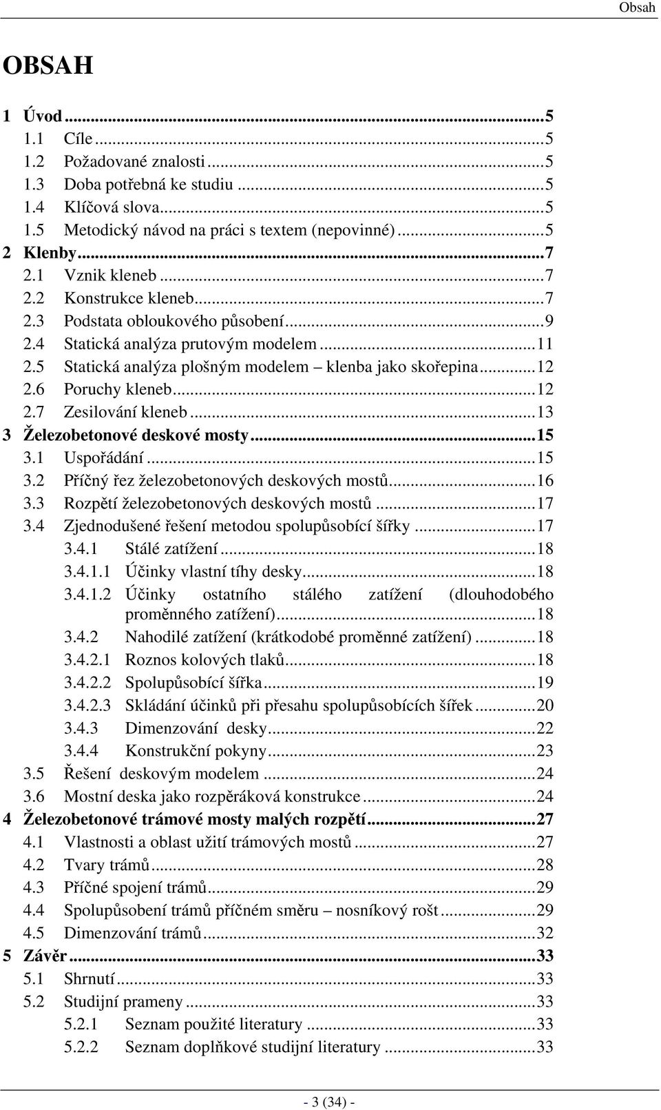 6 Poruchy kleneb...12 2.7 Zesilování kleneb...13 3 Železobetonové deskové mosty...15 3.1 Uspořádání...15 3.2 Příčný řez železobetonových deskových mostů...16 3.