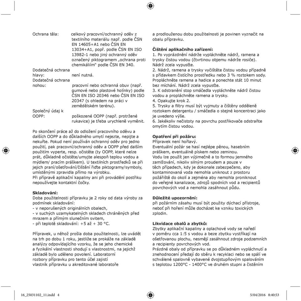 Dodatečná ochrana nohou: pracovní nebo ochranná obuv (např. gumové nebo plastové holínky) podle ČSN EN ISO 20346 nebo ČSN EN ISO 20347 (s ohledem na práci v zemědělském terénu).