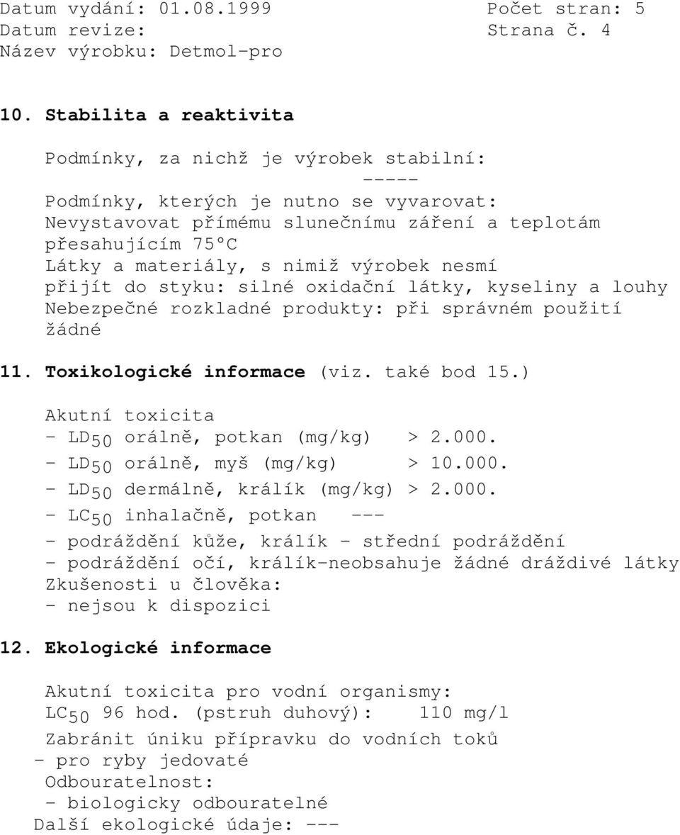 nimiž výrobek nesmí přijít do styku: silné oxidační látky, kyseliny a louhy Nebezpečné rozkladné produkty: při správném použití žádné 11. Toxikologické informace (viz. také bod 15.