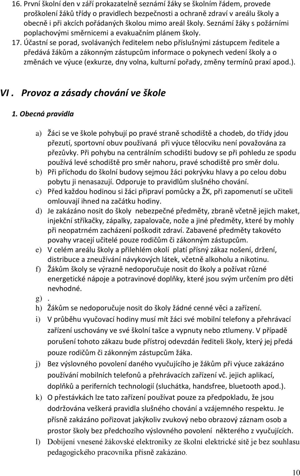 Účastní se porad, svolávaných ředitelem nebo příslušnými zástupcem ředitele a předává žákům a zákonným zástupcům informace o pokynech vedení školy a o změnách ve výuce (exkurze, dny volna, kulturní