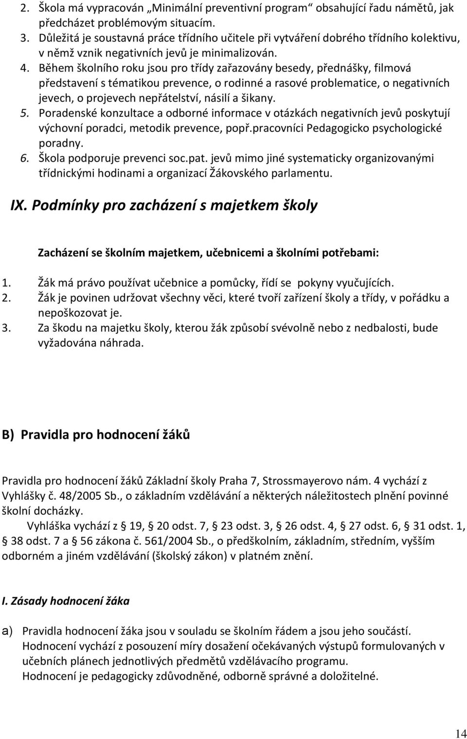 Během školního roku jsou pro třídy zařazovány besedy, přednášky, filmová představení s tématikou prevence, o rodinné a rasové problematice, o negativních jevech, o projevech nepřátelství, násilí a