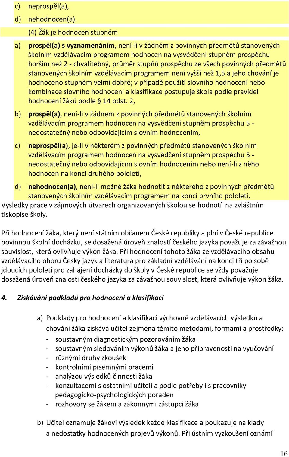 chvalitebný, průměr stupňů prospěchu ze všech povinných předmětů stanovených školním vzdělávacím programem není vyšší než 1,5 a jeho chování je hodnoceno stupněm velmi dobré; v případě použití