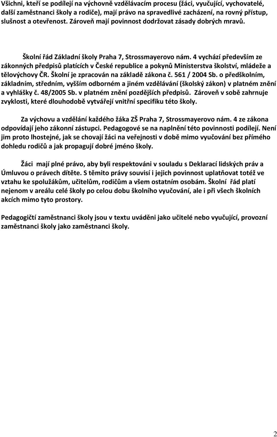 4 vychází především ze zákonných předpisů platících v České republice a pokynů Ministerstva školství, mládeže a tělovýchovy ČR. Školní je zpracován na základě zákona č. 561 / 2004 Sb.