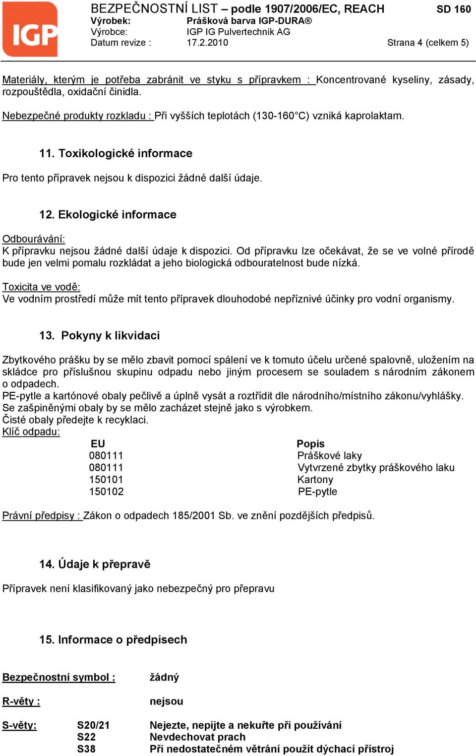 Ekologické informace Odbourávání: K přípravku nejsou žádné další údaje k dispozici.