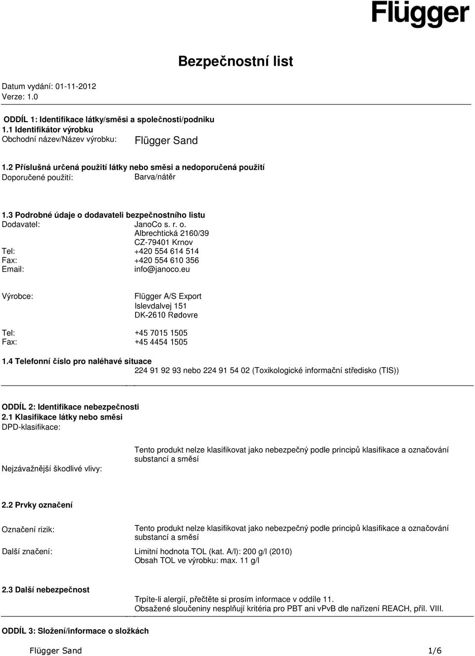 dodavateli bezpečnostního listu Dodavatel: JanoCo s. r. o. Albrechtická 2160/39 CZ79401 Krnov Tel: +420 554 614 514 Fax: +420 554 610 356 Email: info@janoco.