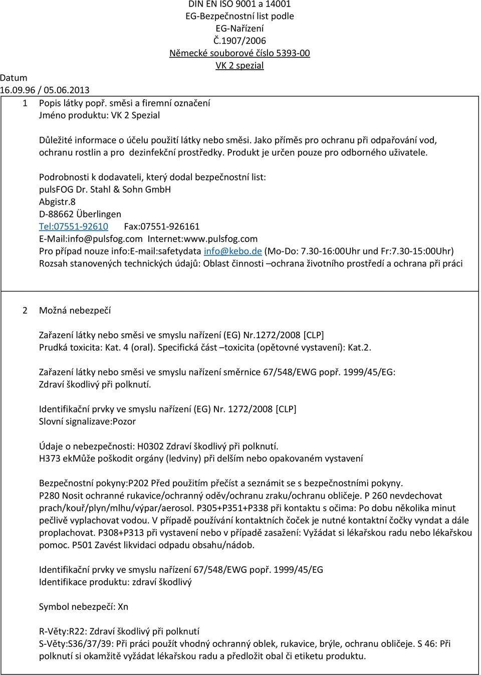 Podrobnosti k dodavateli, který dodal bezpečnostní list: pulsfog Dr. Stahl & Sohn GmbH Abgistr.8 D-88662 Überlingen Tel:07551-92610 Fax:07551-926161 E-Mail:info@pulsfog.com Internet:www.pulsfog.com Pro případ nouze info:e-mail:safetydata info@kebo.