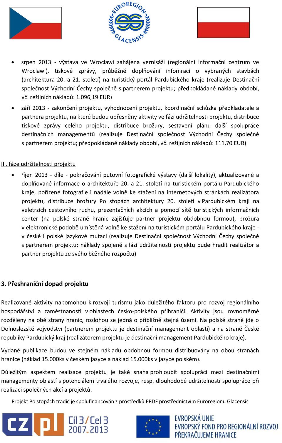 096,19 EUR) září 2013 - zakončení projektu, vyhodnocení projektu, koordinační schůzka předkladatele a partnera projektu, na které budou upřesněny aktivity ve fázi udržitelnosti projektu, distribuce