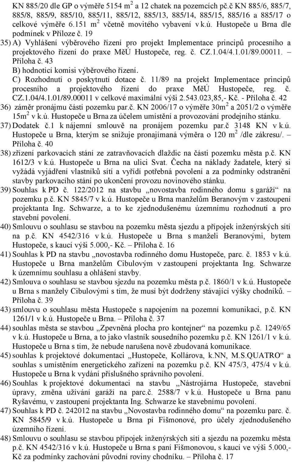 19 35) A) Vyhlášení výběrového řízení pro projekt Implementace principů procesního a projektového řízení do praxe MěÚ Hustopeče, reg. č. CZ.1.04/4.1.01/89.00011. Příloha č.