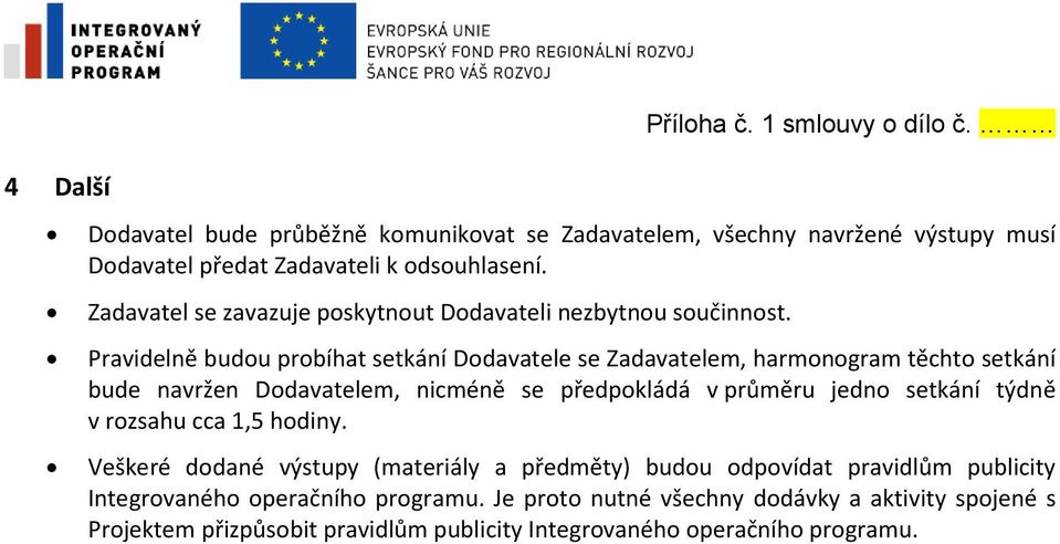 Pravidelně budou probíhat setkání Dodavatele se Zadavatelem, harmonogram těchto setkání bude navržen Dodavatelem, nicméně se předpokládá v průměru jedno setkání týdně